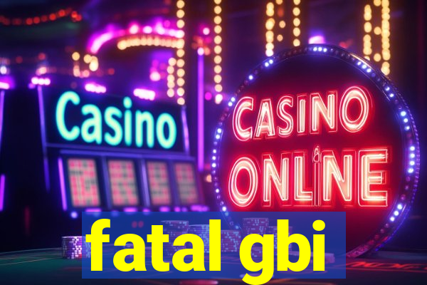 fatal gbi